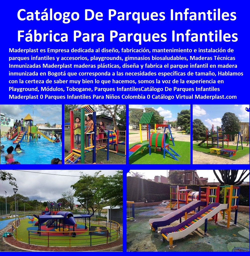 06 MADERPLAST SOMOS FABRICANTES DE PARQUE Y JUEGOS INFANTILES PARA LA RECREACIÓN EN ESPACIOS PÚBLICOS 0 TENEMOS LOS MÁS MODERNOS Y NOVEDOSOS DISEÑOS 0 LE FABRICAMOS SUS PARQUE Y JUEGOS INFANTILES MODELOS Y SUS IDEAS SE LAS MATERIALIZAMOS CON LOS MEJORES MATERIALES Y MEJORES DISEÑOS DE JUEGOS TEMÁTICOS 0, MADERPLAST SOMOS FABRICANTES DE PARQUE Y JUEGOS INFANTILES PARA LA RECREACIÓN EN ESPACIOS PÚBLICOS 0 TENEMOS LOS MÁS MODERNOS Y NOVEDOSOS DISEÑOS 0 LE FABRICAMOS SUS PARQUE Y JUEGOS INFANTILES MODELOS Y SUS IDEAS SE LAS MATERIALIZAMOS CON LOS MEJORES MATERIALES Y MEJORES DISEÑOS DE JUEGOS TEMÁTICOS 0, Parques infantiles del futuro nuevos diseños de parques infantiles rodadero dinosaurio 0 equipamiento para parques públicos 0 novedoso parque Maderplast 0 mobiliario para parques y jardines 0 mobiliario para parques urbanos 0 Construcción y dotación parque recreodeportivo Maderplast Proyectos Tipo tematizados, con los más modernos diseños para salirse de lo común, para ser diferentes, para ser más alegre la vida de los niños, para tener temas modernos, para que se note su diferenciación con parques temáticos Maderplast, dotación parque recreodeportivo catálogo que funciona como una guía para el desarrollo de parques temáticos en la construcción y dotación de un parque darle diferenciación al diseño del proyecto de instalaciones recreativas, de este modelo genera reducción de costos y tiempos en licitaciones públicas, parques infantiles, casas de cultura, museos y mobiliario urbano,
