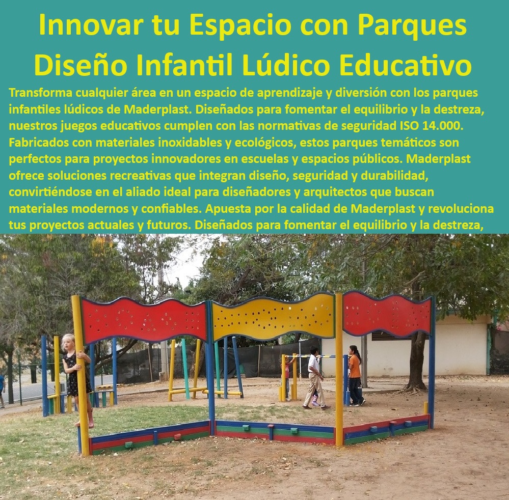 Parques Acuáticos Diseño y Construcción Juego Recreativo Lúdico Desafiante Maderplast 0 Materiales plásticos de alta calidad parques equilibrio 0 Cumplimiento normativo ISO 14.000 en equilibrio 0 Estructuras de equilibrio y escalada IDU 0  Proyectos de espacios lúdicos, , Diseño de juegos desafiantes, , Parques temáticos infantiles Maderplast, , Proyectos recreativos personalizados, , Normativa ISO 14000 parques, , Diversión segura para niños, , Juegos de equilibrio y destreza, , Espacios de entretenimiento seguro, , Soluciones creativas sostenibles, , Desarrollo de habilidades motoras, , Juegos temáticos ecológicos, , Construcción de parques educativos, , Fabricación de parques temáticos, , Estructuras plásticas para parques, , Materiales plásticos duraderos, , Innovación en parques infantiles, , Juegos recreativos y educativos, , Materiales resistentes y seguros, , Juegos educativos personalizados, , Parques temáticos sostenibles, , Espacios de aprendizaje lúdico, , Diseño infantil lúdico educativo, , Parques infantiles innovadores, , Espacios recreativos escolares, , Parques recreativos seguros Parques Acuáticos Diseño y Construcción Juego Recreativo Lúdico Desafiante Maderplast 0 Materiales plásticos de alta calidad parques equilibrio 0 Cumplimiento normativo ISO 14.000 en equilibrio 0 Estructuras de equilibrio y escalada IDU 0