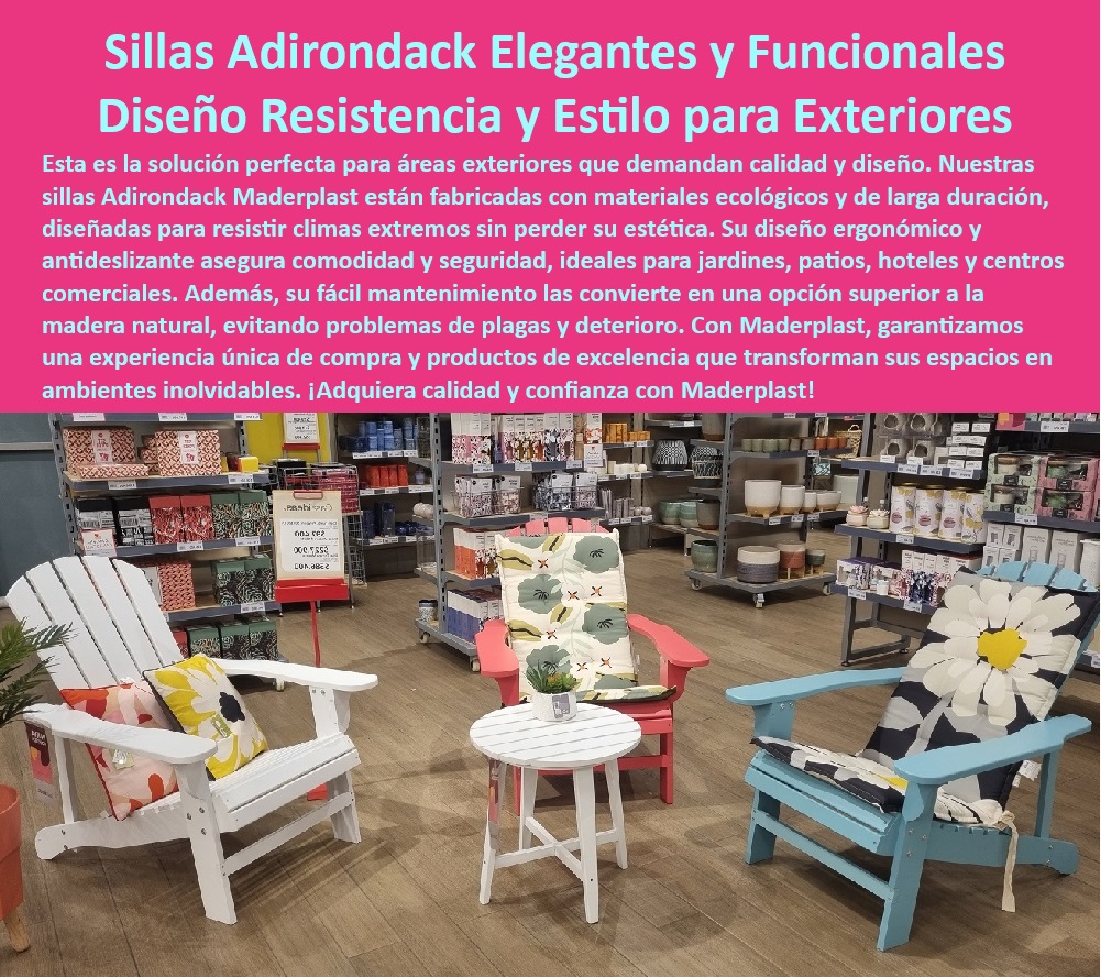 Sillas Adirondack sillas de jardín Sillas para patios Maderplast 0 sillas para patios de restaurantes Muebles de exterior para hoteles y resorts Mobiliario de plástico reciclable resistente Mobiliario urbano de centros comercial 0 sillas-adirondack, - Sillas para patios de restaurantes con diseño que atrae a los clientes y crea un ambiente agradable, - sillas-restaurantes, - Mobiliario de plástico reciclable que contribuye a la sostenibilidad y el cuidado del medio ambiente, - Muebles de exterior para hoteles y resorts con diseño atractivo,durabilidad en climas extremos,mínimo mantenimiento y materiales ecológicos para crear ambientes acogedores y sostenibles, - Sillas para patios de restaurantes que ofrecen una alternativa duradera y rentable a la madera, - sillas Adirondack para jardines con diseño clásico,comodidad y posibilidad de personalización, - Sillas para exteriores con diseño ergonómico y antideslizante para mayor seguridad, - Muebles de exterior para hoteles que cumplen con normas de seguridad y calidad, - mobiliario-reciclable, - Siri,encuentra mobiliario urbano reciclable y resistente para un centro comercial. (Solución:Ofrecemos mobiliario de plástico reciclable resistente,ideal para centros comerciales y otros espacios públicos), - Oye Google,¿Qué sillas me recomiendan para mi jardín que sean cómodas y tengan un diseño clásico? (Solución:Nuestras sillas Adirondack ofrecen un diseño clásico y atemporal,además de gran comodidad para el descanso), - sillas para patios de restaurantes con diseño elegante,Confort y alta resistencia, - Alexa,busca sillas que sean buenas para la espalda y que se vean bien en mi terraza. (Solución:Nuestras sillas Adirondack ofrecen un diseño ergonómico y un estilo personalizable para cualquier espacio exterior), - muebles de exterior para hoteles y resorts con durabilidad,fácil mantenimiento y ambiente acogedor, - Mobiliario de plástico reciclable con certificación de sostenibilidad ambiental, - Mobiliario de plástico reciclable con alta resistencia al impacto y al desgaste, - sillas-jardin, - sillas para patios con fácil limpieza y mantenimiento,ideales para uso intensivo, - Mobiliario de plástico reciclable resistente para centros comerciales y espacios públicos, - Sillas Adirondack con diseño que se adapta a diferentes estilos de decoración exterior, - mobiliario-hoteles, - Alexa,Necesito mobiliario de exterior para mi hotel que sea duradero y que no requiera mucho mantenimiento. (Solución:Nuestro mobiliario,incluyendo las sillas Adirondack,está diseñado para resistir climas extremos y requiere mínimo mantenimiento), - sillas Adirondack ideales para leer,relajarse y disfrutar del aire libre en jardines y terrazas, - mobiliario-exterior, - Sillas para exteriores con diferentes opciones de color y acabado para adaptarse a cada estilo, - mobiliario urbano, - diseño exterior, - Mobiliario urbano con estructura robusta para soportar el uso constante en espacios públicos, - Sillas Adirondack con reposabrazos anchos y respaldo reclinado para un descanso óptimo, - mobiliario sostenible, - mobiliario urbano resistente a climas extremos,ideal para zonas costeras y de alta montaña, - muebles de exterior para hoteles con resistencia a la humedad,El sol y las plagas, - Mobiliario urbano que ofrece una excelente relación calidad-precio y una larga vida útil, - mobiliario urbano con bancas,mesas y sillas que complementan cualquier espacio público, - Muebles de exterior para hoteles con estilo y funcionalidad que mejoran la experiencia del huésped, - Sillas para patios de restaurantes con fácil almacenamiento y transporte para optimizar el espacio, - Sillas para exteriores con diseño ergonómico y antideslizante,fabricados con materiales de alta calidad y con diferentes opciones de color y acabado para adaptarse a cualquier estilo de decoración exterior y garantizar la seguridad de los usuarios, - Ok Google,Busca sillas elegantes y resistentes para el patio de mi restaurante. (Solución:Ofrecemos sillas Adirondack perfectas para patios de restaurantes,combinando elegancia,confort y resistencia), - Sillas para exteriores con protección UV para evitar la decoloración y el agrietamiento, - Sillas Adirondack elegantes y funcionales para patios de restaurantes que buscan combinar estilo,comodidad,Alta resistencia y fácil mantenimiento para un uso intensivo, - sillas-ergonómicas, - Mobiliario de plástico reciclable resistente para centros comerciales y espacios públicos que buscan una solución duradera,estética,responsable con el medio ambiente y de bajo costo a largo plazo, - Sillas para exteriores con diseño que maximiza el confort y la ergonomía, - Sillas Adirondack para jardines con diseño clásico,comodidad ergonómica,de opciones de personalización y alta resistencia a la intemperie para disfrutar del aire libre con estilo y comodidad. Sillas Adirondack sillas de jardín Sillas para patios Maderplast 0 sillas para patios de restaurantes, - Muebles de exterior para hoteles y resorts, - Mobiliario de plástico reciclable resistente, - Mobiliario urbano de centros comercial