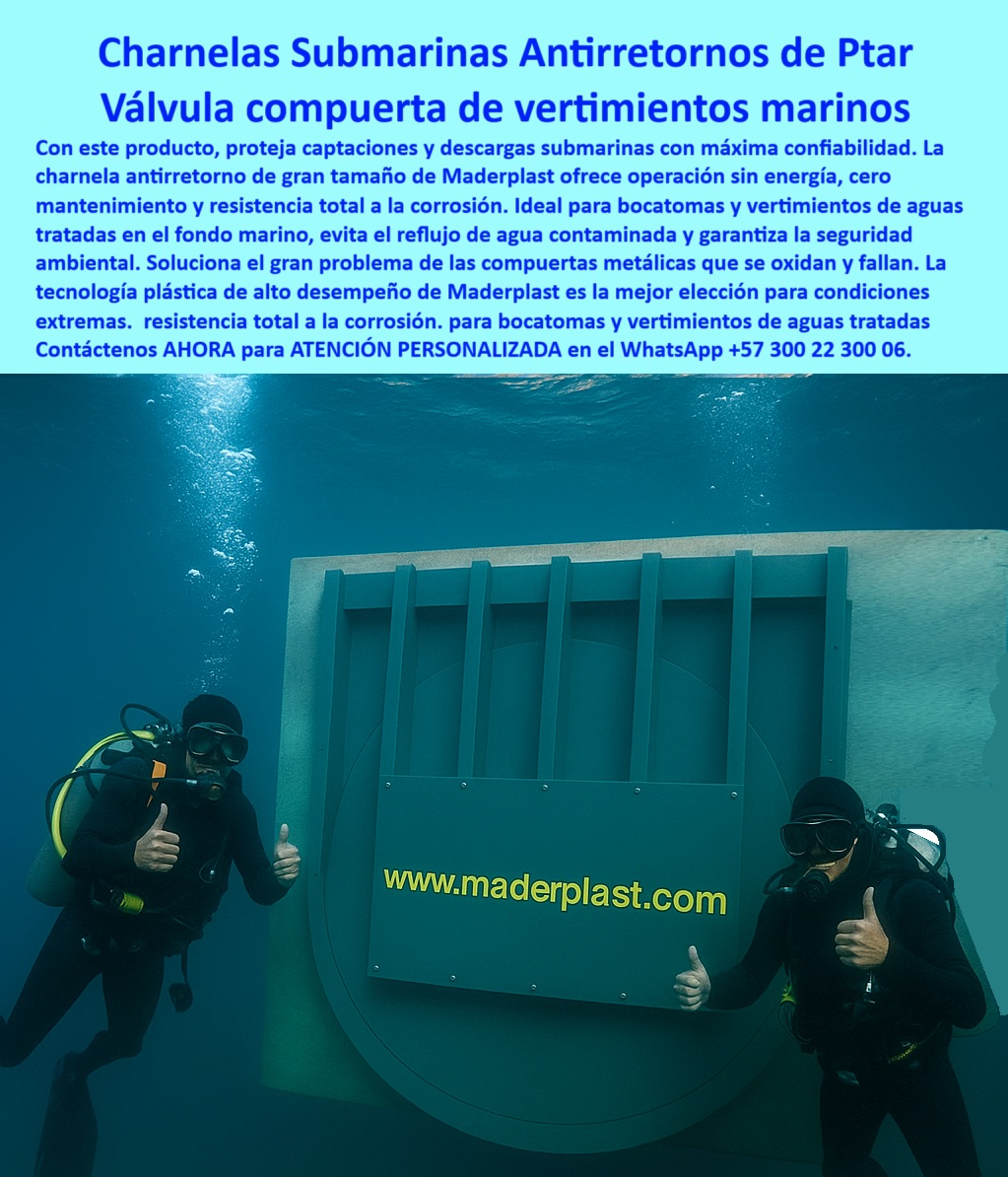 Charnela Submarina De Bocatoma Charnelas canal Vertimientos Ptar Maderplast 0 Plantas de tratamiento PTAR costeras Existe una válvula marina de 36 pulgadas sin mantenimiento solución pasiva contra retorno hidráulico Charnela 0 La imagen capta una escena impresionante bajo el agua: dos buzos técnicos inspeccionan una charnela submarina de 36 pulgadas para aguas tratadas en mar, instalada en la salida de un emisario conectado a una planta de tratamiento (PTAR) costera. Esta válvula hidráulica sumergida tipo tapa para vertimientos, fabricada en polímero técnico de alta resistencia, representa la solución moderna, segura y sin mantenimiento para las descargas oceánicas que exigen máxima confiabilidad., - La válvula de descarga sin energía en PTAR que vemos aquí no solo opera sin electricidad ni mecanismos móviles, sino que su cierre automático por gravedad garantiza un flujo unidireccional controlado, bloqueando el reflujo de agua contaminada y protegiendo así tanto la infraestructura sanitaria como el entorno marino. Esta válvula plástica anticorrosiva para mar ofrece una resistencia total a la salinidad, a la presión oceánica y al paso del tiempo, lo que elimina por completo los problemas asociados a las compuertas metálicas que se oxidan, deforman o fallan., - ¿Existe una válvula marina de 36 pulgadas sin mantenimiento para vertimientos? Sí, la que vemos en esta imagen, inspeccionada en tiempo real por profesionales, confirma que el control hidráulico seguro en fondo oceánico ya no es un proyecto futuro: es una realidad técnica de Maderplast, lista para implementar. Esta compuerta hidráulica sumergida para emisarios no solo evita el ingreso de agua por presión inversa, sino que es parte de un sistema-antirretorno-costero certificado, que cumple con las más altas exigencias ambientales internacionales., - La charnela de gran tamaño para aguas tratadas que se observa bajo el mar responde a la necesidad urgente de soluciones pasivas contra retorno hidráulico, especialmente en instalaciones donde el acceso para mantenimiento es limitado o inviable. Gracias a su construcción sin partes metálicas, esta válvula submarina tipo tapa para canalización no requiere protección adicional, no necesita ser pintada, ni intervenida, lo que reduce costos y riesgos de manera drástica., - ¿Dónde se instala una compuerta de vertimiento submarino continuo? En bocatomas, emisarios, ductos de descarga de aguas residuales, estructuras PTAR en zona costera, y cualquier infraestructura que descargue líquidos tratados en entornos marinos. Esta válvula, validada por buzos en obra como se evidencia en la imagen, proporciona la tranquilidad que los operadores hidráulicos necesitan, incluso en los entornos más extremos., - ¿Foto de compuerta hidráulica bajo el mar con buzos? Exactamente. Esta es una imagen de charnela submarina inspeccionada por buzos, que refleja cómo se integra perfectamente en estructuras de concreto bajo el agua. Se trata de un dispositivo unidireccional para canal de vertimiento que forma parte del sistema de vertimiento de aguas residuales en mar desarrollado por Maderplast, una solución completa y libre de mantenimiento., - Esta tecnología es ideal para reemplazar compuertas metálicas corroídas, válvulas que requieren energía o mantenimiento intensivo, o diseños que no cumplen normativas ambientales modernas. La válvula tipo flap submarina instalada en PTAR costera es la alternativa más inteligente, confiable y ecológica, respaldada por la ingeniería plástica más avanzada de Maderplast., - No espere a que el sistema colapse o a enfrentar sanciones ambientales. Elija hoy la solución que ha sido probada, certificada y valorada por expertos en campo. La válvula hidráulica de control en bocatomas oceánicas, fabricada 100% en material anticorrosivo y de alta duración, ya está disponible con atención personalizada. Contáctenos AHORA al WhatsApp +57 300 22 300 06, y un especialista de Maderplast lo acompañará paso a paso en la selección, instalación y operación de su válvula marina instalada sin mantenimiento. Porque en el fondo del mar, solo sobrevive la ingeniería superior. ¡Confíe en Maderplast y navegue con seguridad hacia un sistema hidráulico sin fallas! Charnela Submarina De Bocatoma Charnelas canal Vertimientos Ptar Maderplast 0 Plantas de tratamiento (PTAR) costeras, - Existe una válvula marina de 36 pulgadas sin mantenimiento, - solución pasiva contra retorno hidráulico Charnela 0