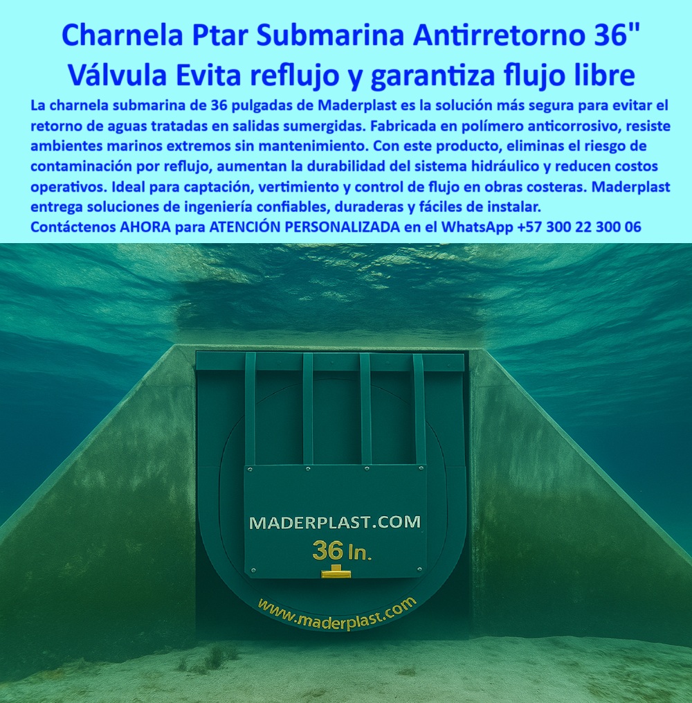 Charnela hidráulica Compuerta Canal Dique Válvula Check Anti Retorno Maderplast 0 cierre pasivo sin mantenimiento en bocatoma charnela submarina aguanta salinidad sin oxidarse válvula sistemas costeros anticorrosiva válvula 0 La escena nos sumerge en el corazón de la infraestructura costera avanzada: una charnela hidráulica de gran formato, instalada bajo el agua en una salida de emisario marino, operativa, imponente, sellada con precisión. Es una compuerta tipo check submarina de 36 pulgadas, fabricada por Maderplast, fijada firmemente en una estructura de concreto que emerge desde el fondo del lecho marino. El agua, clara y azulada, permite ver con detalle la geometría de esta tecnología pasiva, diseñada para una función vital: evitar el reflujo de aguas tratadas en sistemas costeros., - Esta imagen representa con exactitud una válvula de retención hidráulica sumergida sin presión, cuya tapa basculante —con líneas verticales de refuerzo— permite solo el paso unidireccional del fluido. Está activada por presión diferencial interna y se cierra automáticamente por gravedad, sin necesidad de motores, presión artificial ni intervención humana. Este sistema de cierre pasivo sin mantenimiento en bocatoma está fabricado en polímero técnico anticorrosivo, lo que la hace inmune a la salinidad, a la radiación solar, al impacto constante del flujo y a los químicos industriales propios de un emisario submarino., - ¿Qué compuerta se usa en sistemas costeros sin mantenimiento? La respuesta técnica es clara: esta charnela submarina aguanta salinidad sin oxidarse, mantiene su forma, su sello, y su operatividad durante décadas sin requerir lubricación, ajuste ni repuestos metálicos. Esta es una válvula para sistemas costeros anticorrosiva, probada en condiciones reales, en ambientes hostiles, y validada por autoridades ambientales, operadores hidráulicos y contratistas de infraestructura crítica., - El texto frontal impreso sobre la compuerta —MADERPLAST.COM 36 in.— no es solo una marca: es una certificación visual de confiabilidad. Una promesa cumplida. Esta válvula tipo flap 36 pulgadas emisario, al ser observada desde este ángulo submarino, proyecta control total, seguridad estructural y cero retorno. Su presencia elimina el riesgo de que aguas contaminadas del océano, o de otros sistemas colapsados, regresen a contaminar la planta PTAR o su sistema de impulsión., - Es la respuesta definitiva para quienes preguntan: ¿cómo evitar reflujo en emisarios submarinos? La solución es esta: una compuerta de flujo unidireccional costera, sellada, técnica, silenciosa, pero efectiva, que funciona incluso cuando nadie la ve. Ni los oleajes, ni la arena, ni los residuos marinos la comprometen. Es una válvula técnica de 36 pulgadas fabricada en polímero anticorrosivo sumergible, diseñada para ser invisible en operación, pero imprescindible en funcionamiento., - Las aplicaciones son claras: válvula marina sin energía, ideal para bocatomas, descargas costeras, PTAR marinas, emisarios en zonas industriales, y drenajes de alto volumen donde el mantenimiento es difícil, costoso o peligroso. Esta es una válvula diseñada para durar, operar y resistir. Una válvula check submarina 36 pulgadas que actúa como dispositivo hidráulico sumergido en mar abierto, donde el error no es una opción., - ¿Qué tapa tipo check se recomienda para PTAR en costas? Justamente esta. Su diseño robusto, su fabricación sin piezas metálicas, y su capacidad para soportar inmersión continua hacen de esta válvula ecológica para obras hidráulicas una inversión inteligente, sostenible y segura. Maderplast entrega tecnología que reduce costos operativos, evita fallas PTAR, y garantiza flujo libre sin oxidación., - La imagen no necesita animación. Se siente el peso del concreto, la presión del mar, la seriedad del sello. Una obra sumergida que sigue operando año tras año sin que nadie la intervenga, simplemente porque fue diseñada para eso. Sistema hidráulico de cierre pasivo en bocatomas, validado por técnicos, aprobado por la ingeniería hidráulica moderna, buscado por quienes exigen lo mejor en válvula para plantas de tratamiento costeras., - Si está buscando la mejor solución en válvula de control técnico marino, con cierre automático sin presión, con operación garantizada en agua salada, y sin dependencia eléctrica, no busque más. Esta es la válvula sin mantenimiento PTAR que usted necesita. Escríbanos hoy mismo al WhatsApp +57 300 22 300 06 y reciba atención personalizada de un especialista que lo asesorará desde la especificación técnica hasta la instalación., - Con Maderplast, el mar fluye en una sola dirección: hacia la eficiencia. Charnela hidráulica Compuerta Canal Dique Válvula Check Anti Retorno Maderplast 0 cierre pasivo sin mantenimiento en bocatoma, - charnela submarina aguanta salinidad sin oxidarse, - válvula sistemas costeros anticorrosiva, - válvula 0