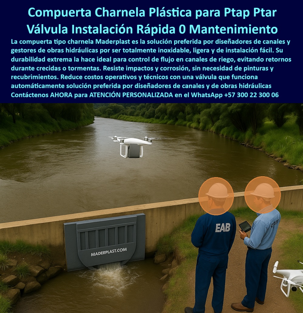 Compuertas Antirretorno Tipo Charnela En Canales Ríos Obra Hidráulica Maderplast 0 Válvula de charnela para canal de riego Obra de control hídrico con charnela Tapa hidráulica automática Sistema de control de flujo Ptap 01 La imagen muestra una compuerta plástica tipo charnela de gran formato instalada sobre un canal fluvial abierto, donde opera como válvula antirretorno sin presión ni mantenimiento, validada por inspección-con-dron en tiempo real. Este sistema hidráulico pasivo, desarrollado por Maderplast, está diseñado para resolver una de las necesidades más críticas de las obras hidráulicas rurales, agrícolas y de PTAP: evitar el retorno de agua durante crecidas, tormentas o sobrecargas sin requerir energía, partes metálicas o mantenimiento constante., - ¿Qué compuerta sirve para canales de riego? La respuesta técnica es esta válvula tipo charnela para canal de riego, ligera, resistente y de instalación rápida, que opera automáticamente por presión hidráulica inversa y fuerza de gravedad. Fabricada con polímero técnico anticorrosivo, resiste rayos UV, salinidad, impactos y humedad constante sin necesidad de pinturas ni tratamientos especiales., - ¿Cómo revisar válvula instalada con dron? Justo como muestra esta imagen: con control técnico aéreo de compuerta tipo charnela, monitoreada por ingenieros de obra desde el borde del canal. La revisión aérea permite confirmar apertura, cierre, sellado y descarga efectiva sin interrumpir el flujo ni ingresar al canal, lo que optimiza la supervisión en tiempo real., - ¿Qué válvula funciona sin energía en canales? Esta válvula hidráulica plástica ligera con sistema de cierre por presión hidráulica responde con precisión: no necesita electricidad, funciona por gravedad y se activa automáticamente cuando la corriente invierte su dirección. Ideal para sistemas de riego, canales rurales, obras PTAP o zonas con riesgo de crecida., - ¿Tapa hidráulica para canales pluviales? Así es, esta tapa plástica automática para flujo en canal no solo evita el reflujo, sino que reduce mantenimiento, previene ingreso de sedimentos, animales u olores, y protege infraestructuras sensibles como bocatomas o emisarios pluviales., - ¿Control de caudal en obra hidráulica? Esta imagen ofrece la mejor respuesta más inteligente: una charnela hidráulica con cierre automático y supervisión con dron, lo que demuestra que las soluciones Maderplast no solo son funcionales, sino también adaptadas a las nuevas tecnologías de seguimiento y evaluación remota., - ¿Compuerta plástica para obra hidráulica? Este sistema lo es: charnela plástica antirretorno instalada en obra fluvial abierta, sin soldaduras ni presión operativa, compatible con planos de ingeniería, licitaciones públicas, y proyectos municipales o agrícolas., - ¿Imagen de compuerta antirretorno en canal de riego? Exacto: esta charnela plástica instalada con caída hidráulica controlada y flujo unidireccional es la representación clara de una válvula moderna, resistente, y amigable con el medioambiente., - ¿Dónde usar compuerta sin óxido para PTAP? En lugares como este canal abierto de alta humedad y flujo constante, donde esta compuerta tipo charnela en ríos urbanos ofrece una solución sin pintura, sin corrosión, y sin intervención técnica permanente., - 📲 Contáctenos AHORA para ATENCIÓN PERSONALIZADA en el WhatsApp +57 300 22 300 06, - Porque Maderplast no solo diseña compuertas, diseña soluciones sostenibles. Y si usted exige eficiencia sin excusas, esta es la válvula que su obra necesita hoy mismo. Compuertas Antirretorno Tipo Charnela En Canales Ríos Obra Hidráulica Maderplast 0 Válvula de charnela para canal de riego, - Obra de control hídrico con charnela, - Tapa hidráulica automática, Sistema de control de flujo Ptap