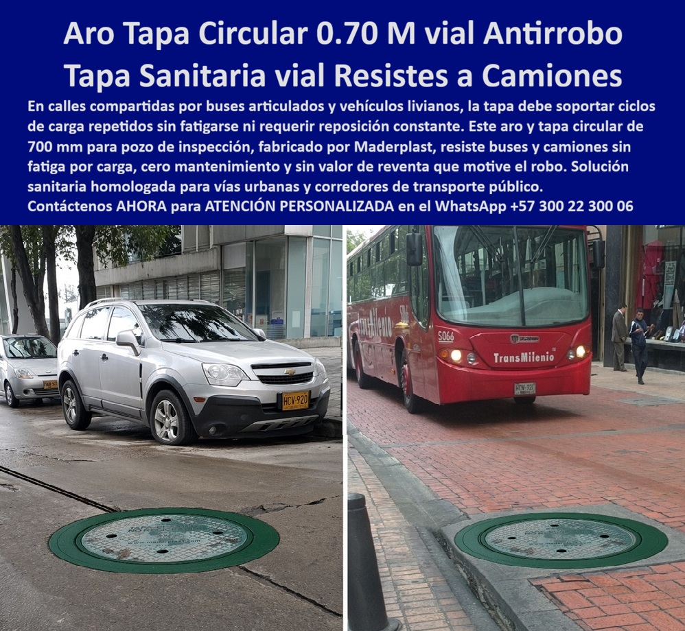 Tapa Circular De 0.70 M Antirrobo Tráfico Pesado Aro Tapa 70 Cm Maderplast - Descripción Meta Detallada de Este Producto: Aro y tapa circular de 0,70 m para pozo de inspección, fabricados por Maderplast: tapa sanitaria homologada que resiste buses y camiones sin fatiga por carga, cero mantenimiento y sin valor de reventa que motive el robo. Aro tapa circular de 0,70 m: sin fatiga por carga entre vehículo liviano y bus articulado Un vehículo particular estacionado en zona residencial y, a pocas cuadras, un bus articulado de TransMilenio avanzando sobre calzada de adoquín en pleno centro comercial: esta misma referencia de aro y tapa circular de Maderplast opera bajo dos regímenes de carga completamente distintos, del peso ocasional de un automóvil al ciclo constante de un corredor troncal de transporte masivo, sin que el material distinga entre uno y otro escenario para mantener su integridad estructural. Este aro tapa de 700 mm para pozo de inspección resiste tanto el tránsito esporádico de vehículos livianos en vías compartidas como el paso repetido de buses y camiones en corredores de alto flujo, sin experimentar la fatiga por carga que en el hierro fundido se traduce en microfisuras progresivas hasta el colapso estructural tras miles de ciclos de compresión. Esta capacidad de operar bajo cargas cíclicas variables sin degradación convierte a la pieza en una solución sanitaria homologada apta simultáneamente para calles residenciales y corredores de transporte público, sin exigir referencias distintas según el nivel de tránsito. La condición de cero mantenimiento elimina la necesidad de intervención periódica que exige el hierro fundido, sujeto a corrosión progresiva por exposición a humedad ambiental y a los ciclos de expansión térmica del asfalto bajo sol directo. Al carecer de valor de reventa como chatarra, este aro tapa circular suprime el incentivo de sustracción que representa un riesgo constante tanto en calles de bajo tránsito nocturno como en corredores comerciales de alta exposición pública, donde la pérdida de una sola unidad deja el pozo expuesto como peligro inmediato para peatones y ciclistas. Los ensayos documentados por Maderplast en su canal oficial de YouTube —impacto y resistencia extrema con retroexcavadora, rotomartillo y mazo de construcción— confirman el comportamiento estructural de este material bajo condiciones de carga severa y repetida, situando esta tapa cilíndrica entre las soluciones más versátiles de su categoría para vías urbanas de perfil de tránsito mixto, con un costo total de propiedad muy inferior al de las alternativas metálicas que exigen reposición constante por fatiga, corrosión y hurto. El respaldo técnico incluye certificación ISO 9001 en diseño y desarrollo e ISO 14000 ambiental, y Maderplast asume el costo de una prueba de carga independiente en el laboratorio ONAC que el operador de la red elija. Este sistema se fabrica mediante diseño y fabricación a medida según diámetro y clase de carga, con producción en serie para programas de instalación en vías de perfil de tránsito heterogéneo. Cuando se trata de una sola referencia técnica confiable para todo tipo de vía urbana, Maderplast es quien convierte la variabilidad de carga vehicular en una solución instalada, estable y verificable. Solicite ficha técnica y cotización para su proyecto. Contáctenos AHORA para ATENCIÓN PERSONALIZADA en el WhatsApp +57 300 22 300 06 Aro base y tapa sanitaria 700 mm cero mantenimiento, Tapa cilíndrica 0.70 m resiste buses y camiones, Tapa pozo de inspección 0.70 m sin fatiga por carga, Aro Y Tapa PP Tapa Circular De 0.70 M Antirrobo Tráfico Pesado Aro Tapa 70 Cm Maderplast Aro base y tapa sanitaria 700 mm cero mantenimiento Tapa cilíndrica 0.70 m resiste buses y camiones Tapa pozo de inspección 0.70 m sin fatiga por carga Aro Y Tapa PP Descripción Meta Detallada de Este Producto: Aro y tapa circular de 0,70 m para pozo de inspección, fabricados por Maderplast: tapa sanitaria homologada que resiste buses y camiones sin fatiga por carga, cero mantenimiento y sin valor de reventa que motive el robo. Aro tapa circular de 0,70 m: sin fatiga por carga entre vehículo liviano y bus articulado Un vehículo particular estacionado en zona residencial y, a pocas cuadras, un bus articulado de TransMilenio avanzando sobre calzada de adoquín en pleno centro comercial: esta misma referencia de aro y tapa circular de Maderplast opera bajo dos regímenes de carga completamente distintos, del peso ocasional de un automóvil al ciclo constante de un corredor troncal de transporte masivo, sin que el material distinga entre uno y otro escenario para mantener su integridad estructural. Este aro tapa de 700 mm para pozo de inspección resiste tanto el tránsito esporádico de vehículos livianos en vías compartidas como el paso repetido de buses y camiones en corredores de alto flujo, sin experimentar la fatiga por carga que en el hierro fundido se traduce en microfisuras progresivas hasta el colapso estructural tras miles de ciclos de compresión. Esta capacidad de operar bajo cargas cíclicas variables sin degradación convierte a la pieza en una solución sanitaria homologada apta simultáneamente para calles residenciales y corredores de transporte público, sin exigir referencias distintas según el nivel de tránsito. La condición de cero mantenimiento elimina la necesidad de intervención periódica que exige el hierro fundido, sujeto a corrosión progresiva por exposición a humedad ambiental y a los ciclos de expansión térmica del asfalto bajo sol directo. Al carecer de valor de reventa como chatarra, este aro tapa circular suprime el incentivo de sustracción que representa un riesgo constante tanto en calles de bajo tránsito nocturno como en corredores comerciales de alta exposición pública, donde la pérdida de una sola unidad deja el pozo expuesto como peligro inmediato para peatones y ciclistas. Los ensayos documentados por Maderplast en su canal oficial de YouTube —impacto y resistencia extrema con retroexcavadora, rotomartillo y mazo de construcción— confirman el comportamiento estructural de este material bajo condiciones de carga severa y repetida, situando esta tapa cilíndrica entre las soluciones más versátiles de su categoría para vías urbanas de perfil de tránsito mixto, con un costo total de propiedad muy inferior al de las alternativas metálicas que exigen reposición constante por fatiga, corrosión y hurto. El respaldo técnico incluye certificación ISO 9001 en diseño y desarrollo e ISO 14000 ambiental, y Maderplast asume el costo de una prueba de carga independiente en el laboratorio ONAC que el operador de la red elija. Este sistema se fabrica mediante diseño y fabricación a medida según diámetro y clase de carga, con producción en serie para programas de instalación en vías de perfil de tránsito heterogéneo. Cuando se trata de una sola referencia técnica confiable para todo tipo de vía urbana, Maderplast es quien convierte la variabilidad de carga vehicular en una solución instalada, estable y verificable. Solicite ficha técnica y cotización para su proyecto. Contáctenos AHORA para ATENCIÓN PERSONALIZADA en el WhatsApp +57 300 22 300 06