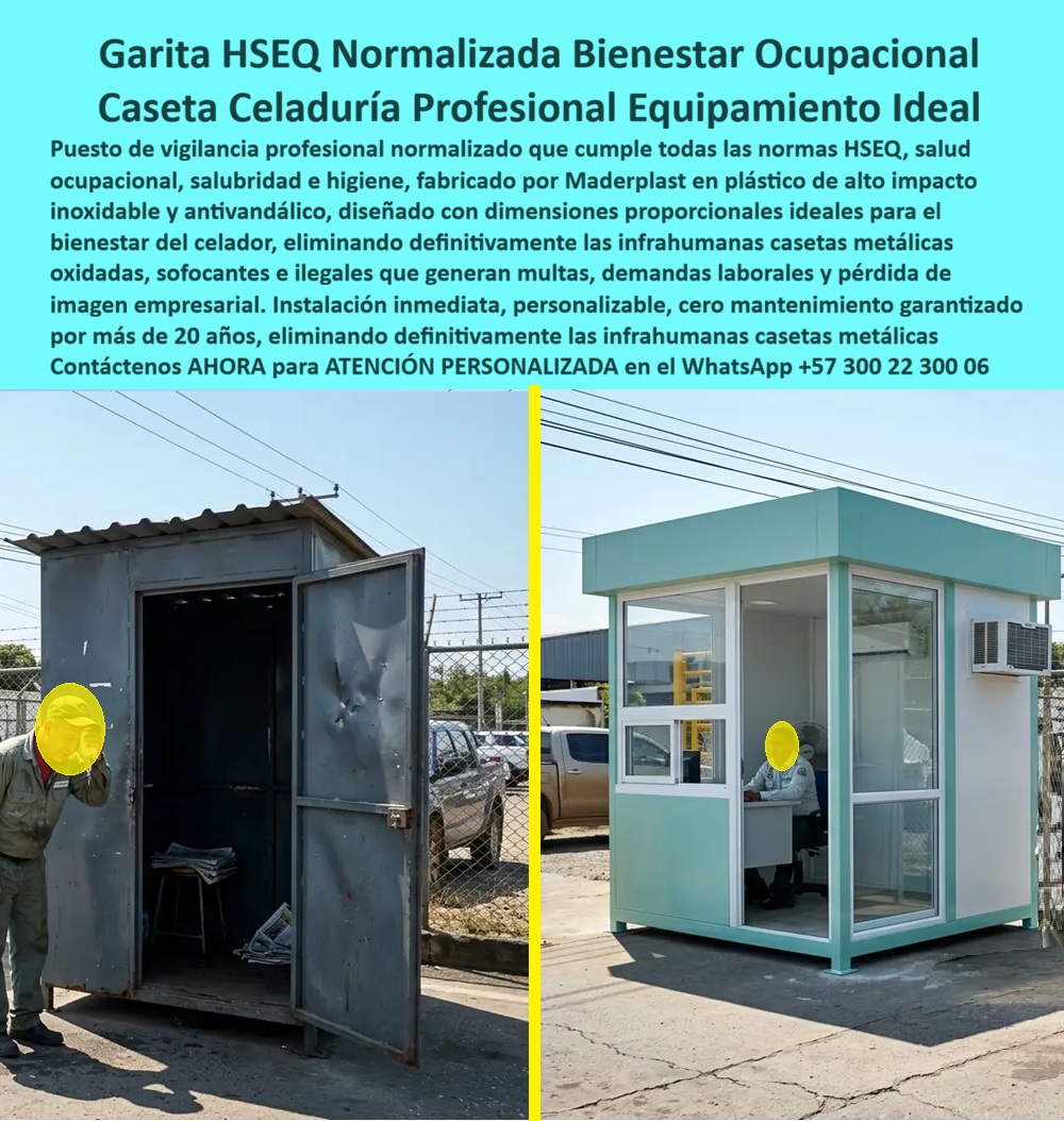 Caseta Celaduría Normalizada Garita Profesional HSEQ Maderplast puesto de vigilancia confortable Puesto De Control Con Bienestar Ocupacional Garita De Control Con Equipamiento Completo Garita Trabajo Celador Amplia Con Servicios A  Caseta De Celaduría Profesional Maderplast Color Verde Agua Con Ventanas Panorámicas, Dos imágenes lado a lado que valen más que cualquier argumento de ventas: a la izquierda, una garita metálica oxidada con puerta abollada, techo corroído, piso sucio y celador soportando condiciones deplorables que ninguna norma laboral colombiana permite; a la derecha, la caseta de celaduría profesional Maderplast color verde agua con ventanas panorámicas, aire acondicionado, ventanilla de atención y celador uniformado trabajando en un puesto de control confortable, digno y completamente normalizado. Esta comparación no es publicidad: es la evidencia visual del antes y el después que cada gerente de planta industrial, cada director de recursos humanos y cada administrador de empresa con auditorías HSEQ pendientes necesita ver para tomar la decisión que lleva tiempo postergando. La garita metálica oxidada de la izquierda no es un caso extremo ni una exageración: es la realidad documentada de miles de puestos de vigilancia en plantas industriales, bodegas, centros logísticos y conjuntos empresariales de Colombia que operan en condiciones que el Ministerio de Trabajo, las ARL y los sistemas de gestión de seguridad y salud en el trabajo SG-SST sancionan con multas de hasta 500 salarios mínimos por incumplimiento de las condiciones mínimas de bienestar ocupacional del trabajador. Cada día que un celador pasa su turno en una garita oxidada, sofocante en verano, helada en invierno, sin ventilación adecuada, sin espacio ergonómico para documentar ingresos y sin condiciones sanitarias básicas, es un día de exposición legal documentable que acumula responsabilidad laboral sobre el empleador, aunque nadie lo haya reportado todavía. El puesto de vigilancia confortable Maderplast de la derecha resuelve simultáneamente todas esas variables con un solo producto: el plástico técnico de alta densidad verde agua no acumula calor radiante como el metal sin aislamiento, no se oxida, no genera superficies cortantes por deterioro estructural, no requiere repintado y mantiene temperatura interior estable que el aire acondicionado visible en la imagen lleva a niveles de confort laboral certificables ante cualquier auditoría HSEQ, ARL o inspección del Ministerio de Trabajo. Las ventanas panorámicas con marcos blancos en tres lados garantizan iluminación natural diurna abundante y visibilidad completa del celador hacia todos los ángulos del acceso sin ángulos muertos, mientras la ventanilla de atención lateral permite el registro de visitantes sin que el operador abandone su posición de control ni abra la puerta principal en cada interacción. La garita de control con equipamiento completo, el puesto de control con bienestar ocupacional certificable, la caseta de celaduría normalizada que cumple SG-SST y la garita de trabajo para celador amplia con servicios adecuados se fabrican sobre plano, en dimensiones proporcionales que cumplen los estándares de espacio mínimo por trabajador exigidos por la normativa colombiana, con instalaciones eléctricas, sistema de ventilación o aire acondicionado, ventanilla de atención y todos los elementos de equipamiento que eliminan cualquier hallazgo en auditorías laborales, todo en plástico técnico inoxidable de más de 20 años de vida útil garantizada sin mantenimiento. Asesoría Especializada con un Especialista de Maderplast, Atención Personalizada en este WhatsApp +57 300 22 300